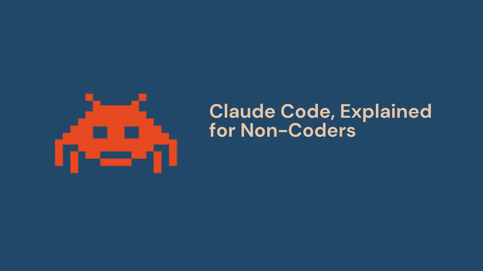 Pixel-art illustration of an orange space-invader-style character next to the text 'Claude Code, Explained for Non-Coders' on a navy background.